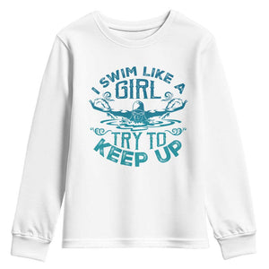 Funny Swimming Youth Sweatshirt I Swim Like A Girl Try To Keep Up Swimmer TS11 White Print Your Wear