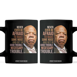 John Lewis Coffee Mug Never Ever Be Afraid To Make Some Noise And Get In Good Trouble Necessary Trouble TS11 Black Print Your Wear