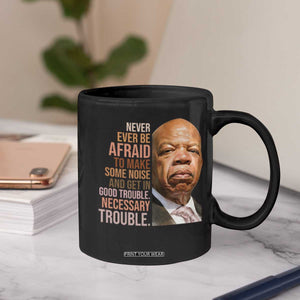 John Lewis Coffee Mug Never Ever Be Afraid To Make Some Noise And Get In Good Trouble Necessary Trouble TS11 Print Your Wear