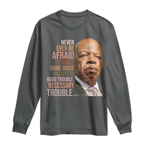 John Lewis Long Sleeve Shirt Never Ever Be Afraid To Make Some Noise And Get In Good Trouble Necessary Trouble TS11 Dark Heather Print Your Wear