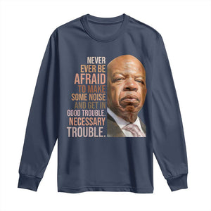 John Lewis Long Sleeve Shirt Never Ever Be Afraid To Make Some Noise And Get In Good Trouble Necessary Trouble TS11 Navy Print Your Wear