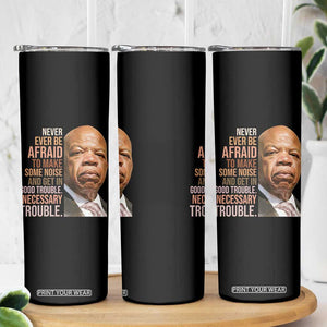 John Lewis Skinny Tumbler Never Ever Be Afraid To Make Some Noise And Get In Good Trouble Necessary Trouble TS11 Print Your Wear