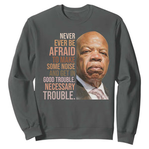 John Lewis Sweatshirt Never Ever Be Afraid To Make Some Noise And Get In Good Trouble Necessary Trouble TS11 Dark Heather Print Your Wear