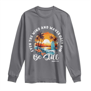 Even The Wind And Waves Obey Him Be Still Long Sleeve Shirt Christian Bible Verse Summer Vacation TS11 Charcoal Print Your Wear