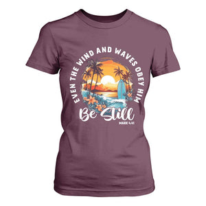 Even The Wind And Waves Obey Him Be Still T Shirt For Women Christian Bible Verse Summer Vacation TS11 Maroon Print Your Wear