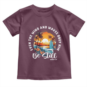 Even The Wind And Waves Obey Him Be Still Toddler T Shirt Christian Bible Verse Summer Vacation TS11 Maroon Print Your Wear