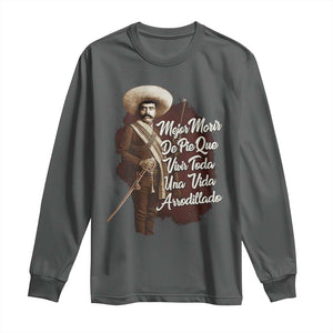 Emiliano Zapata Long Sleeve Shirt Mejor Morir De Pie Que Vivir Toda Una Vida Arrodillado TS11 Dark Heather Print Your Wear