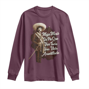 Emiliano Zapata Long Sleeve Shirt Mejor Morir De Pie Que Vivir Toda Una Vida Arrodillado TS11 Maroon Print Your Wear