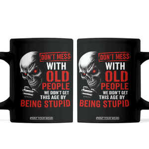 Funny Dont Mess With Old People We Didnt Get This Age By Being Stupid Coffee Mug Vintage Skull TS11 Black Print Your Wear