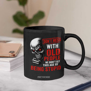Funny Dont Mess With Old People We Didnt Get This Age By Being Stupid Coffee Mug Vintage Skull TS11 Print Your Wear