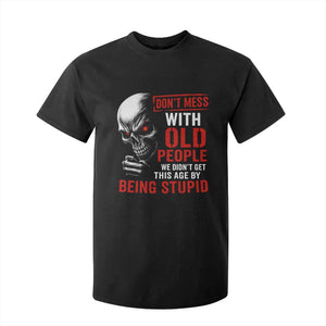 Funny Dont Mess With Old People We Didnt Get This Age By Being Stupid T Shirt For Kid Vintage Skull TS11 Black Print Your Wear