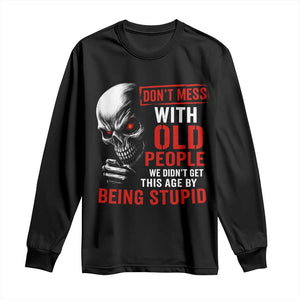 Funny Dont Mess With Old People We Didnt Get This Age By Being Stupid Long Sleeve Shirt Vintage Skull TS11 Black Print Your Wear