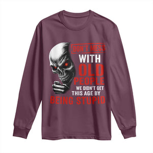 Funny Dont Mess With Old People We Didnt Get This Age By Being Stupid Long Sleeve Shirt Vintage Skull TS11 Maroon Print Your Wear