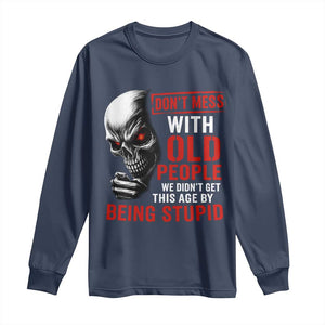 Funny Dont Mess With Old People We Didnt Get This Age By Being Stupid Long Sleeve Shirt Vintage Skull TS11 Navy Print Your Wear