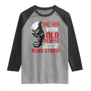 Funny Dont Mess With Old People We Didnt Get This Age By Being Stupid Raglan Shirt Vintage Skull TS11 Sport Gray Black Print Your Wear