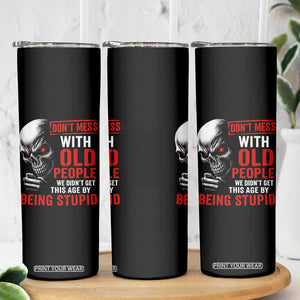 Funny Dont Mess With Old People We Didnt Get This Age By Being Stupid Skinny Tumbler Vintage Skull TS11 Print Your Wear