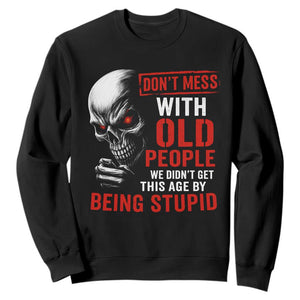 Funny Dont Mess With Old People We Didnt Get This Age By Being Stupid Sweatshirt Vintage Skull TS11 Black Print Your Wear