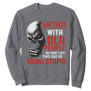 Funny Dont Mess With Old People We Didnt Get This Age By Being Stupid Sweatshirt Vintage Skull TS11 Charcoal Print Your Wear