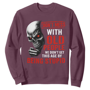 Funny Dont Mess With Old People We Didnt Get This Age By Being Stupid Sweatshirt Vintage Skull TS11 Maroon Print Your Wear
