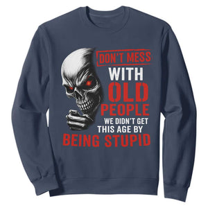 Funny Dont Mess With Old People We Didnt Get This Age By Being Stupid Sweatshirt Vintage Skull TS11 Navy Print Your Wear