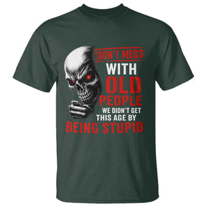 Funny Dont Mess With Old People We Didnt Get This Age By Being Stupid T Shirt Vintage Skull TS11 Dark Forest Green Print Your Wear