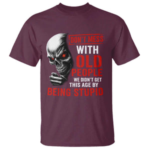 Funny Dont Mess With Old People We Didnt Get This Age By Being Stupid T Shirt Vintage Skull TS11 Maroon Print Your Wear
