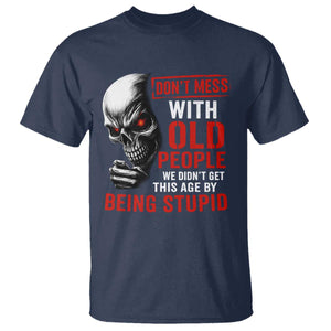 Funny Dont Mess With Old People We Didnt Get This Age By Being Stupid T Shirt Vintage Skull TS11 Navy Print Your Wear