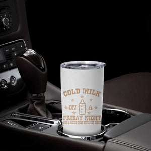 Funny Cold Milk On A Friday Night And A Onesie That Fits Just Right Tumbler Cup TS11 Print Your Wear