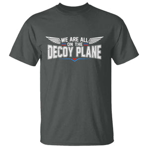 We Are All On The Decoy Plane T Shirt Aviation Humor