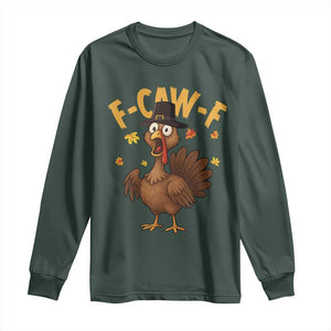 Funny F Caw F Thanksgiving Turkey Long Sleeve Shirt Poultry Humor TS11 Dark Forest Green Print Your Wear