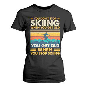 Funny You Dont Stop Skiing When You Get Old You Get Old When You Stop Skiing T Shirt For Women TS11 Black Print Your Wear