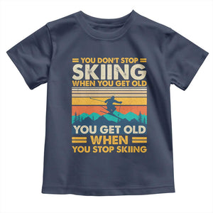 Funny You Dont Stop Skiing When You Get Old You Get Old When You Stop Skiing Toddler T Shirt TS11 Navy Print Your Wear