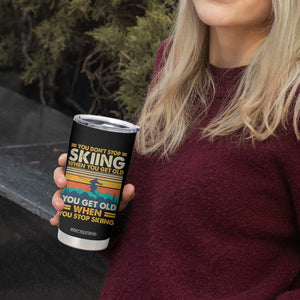 Funny You Dont Stop Skiing When You Get Old You Get Old When You Stop Skiing Tumbler Cup TS11 Print Your Wear