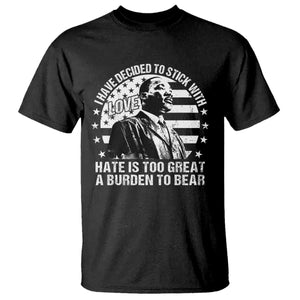 I Have Decided To Stick With Love Hate Is Too Great A Burden To Bear MLK Quote T Shirt Martin Luther King Black History Month TS11 Black Print Your Wear