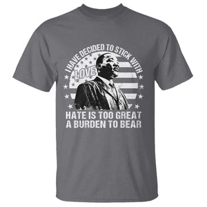 I Have Decided To Stick With Love Hate Is Too Great A Burden To Bear MLK Quote T Shirt Martin Luther King Black History Month TS11 Charcoal Print Your Wear