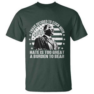 I Have Decided To Stick With Love Hate Is Too Great A Burden To Bear MLK Quote T Shirt Martin Luther King Black History Month TS11 Dark Forest Green Print Your Wear