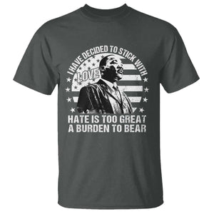 I Have Decided To Stick With Love Hate Is Too Great A Burden To Bear MLK Quote T Shirt Martin Luther King Black History Month TS11 Dark Heather Print Your Wear