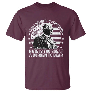 I Have Decided To Stick With Love Hate Is Too Great A Burden To Bear MLK Quote T Shirt Martin Luther King Black History Month TS11 Maroon Print Your Wear