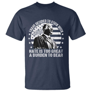 I Have Decided To Stick With Love Hate Is Too Great A Burden To Bear MLK Quote T Shirt Martin Luther King Black History Month TS11 Navy Print Your Wear