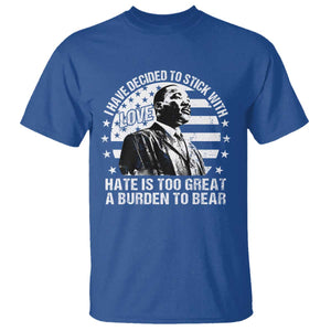I Have Decided To Stick With Love Hate Is Too Great A Burden To Bear MLK Quote T Shirt Martin Luther King Black History Month TS11 Royal Blue Print Your Wear