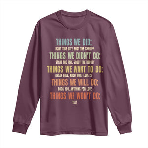 Funny 80s 90s Music Lover Long Sleeve Shirt Things We Did Didnt Want Will Wont Do TS11 Maroon Print Your Wear