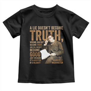 Booker Taliaferro Washington Toddler T Shirt A Lie Doesnt Become Truth Wrong Doesnt Become Right TS11 Black Print Your Wear