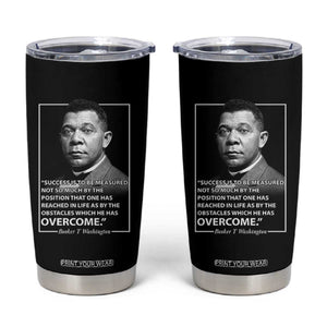 Booker Taliaferro Washington Tumbler Cup Success Is To Be Measured Not So Much By The Position That One Has Reached TS11 Black Print Your Wear