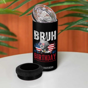 Funny George Washingtons Birthday 4 in 1 Can Cooler Tumbler Bruh It Is My Birthday Presidents Day TS11 Print Your Wear