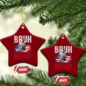 Funny George Washingtons Birthday Ceramic Ornament Bruh It Is My Birthday Presidents Day TS11 Print Your Wear