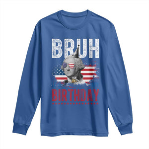 Funny George Washingtons Birthday Long Sleeve Shirt Bruh It Is My Birthday Presidents Day TS11 Royal Blue Print Your Wear