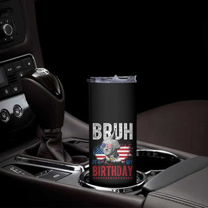 Funny George Washingtons Birthday Skinny Tumbler Bruh It Is My Birthday Presidents Day TS11 Print Your Wear