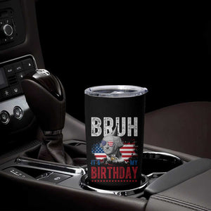 Funny George Washingtons Birthday Tumbler Cup Bruh It Is My Birthday Presidents Day TS11 Print Your Wear