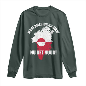 Nu Det Nuuk Make America Go Away Long Sleeve Shirt Support Greenland Political Statement TS11 Dark Forest Green Print Your Wear