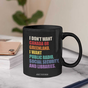 I Dont Want Canada Or Greenland I Want Public Radio Social Security And Libraries Coffee Mug Political Satire TS11 Print Your Wear
